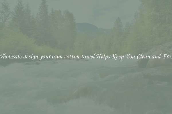 Wholesale design your own cotton towel Helps Keep You Clean and Fresh