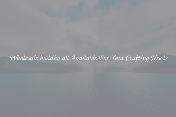 Wholesale buddha all Available For Your Crafting Needs