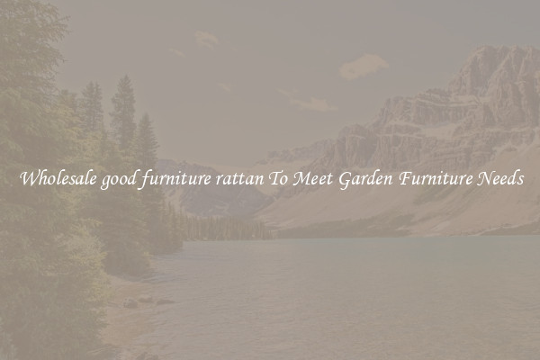 Wholesale good furniture rattan To Meet Garden Furniture Needs