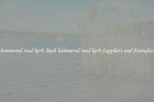 bush hammered road kerb, bush hammered road kerb Suppliers and Manufacturers