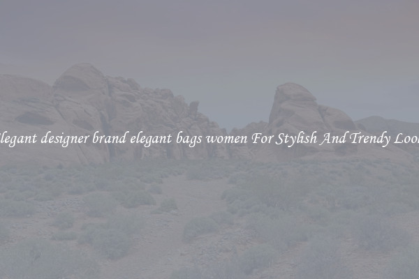 Elegant designer brand elegant bags women For Stylish And Trendy Looks