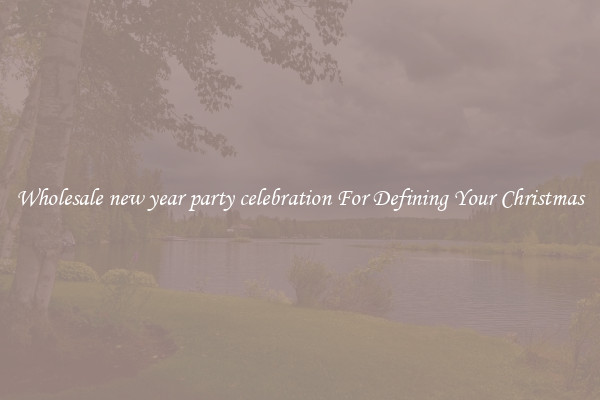Wholesale new year party celebration For Defining Your Christmas