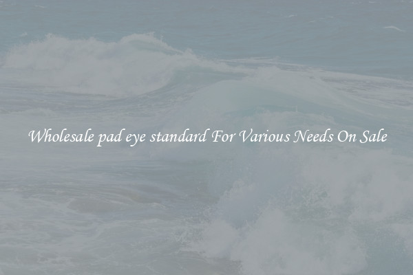 Wholesale pad eye standard For Various Needs On Sale