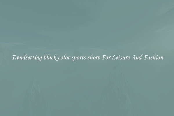 Trendsetting black color sports short For Leisure And Fashion