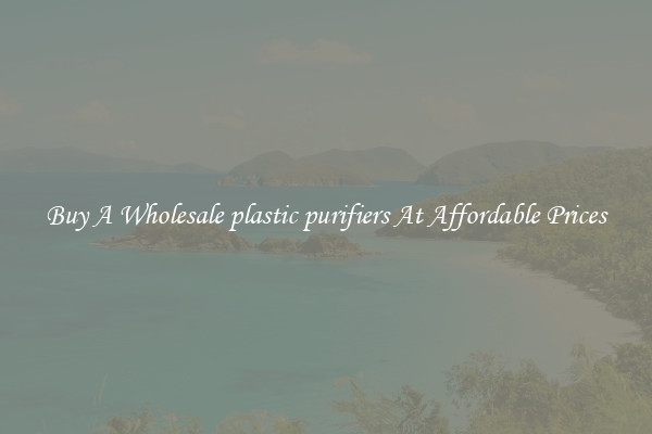 Buy A Wholesale plastic purifiers At Affordable Prices
