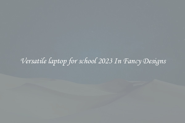 Versatile laptop for school 2023 In Fancy Designs