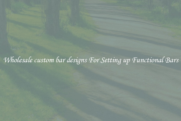 Wholesale custom bar designs For Setting up Functional Bars