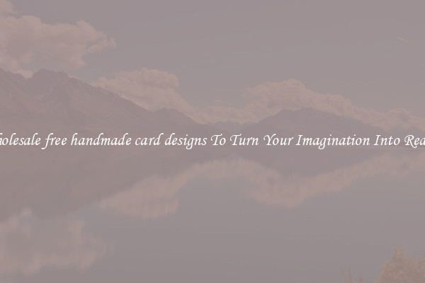 Wholesale free handmade card designs To Turn Your Imagination Into Reality