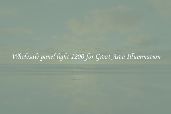 Wholesale panel light 1200 for Great Area Illumination