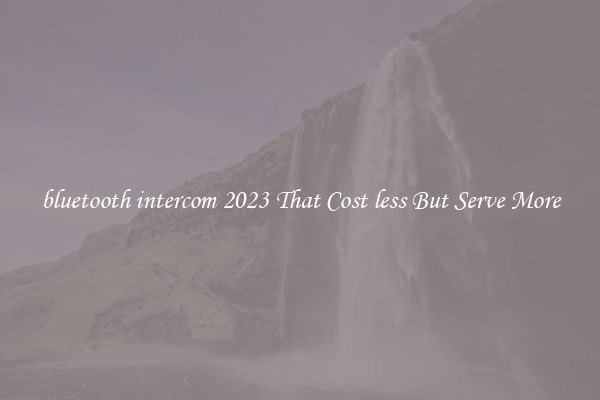 bluetooth intercom 2023 That Cost less But Serve More