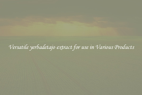 Versatile yerbadetajo extract for use in Various Products