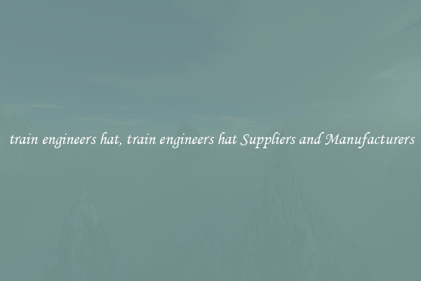 train engineers hat, train engineers hat Suppliers and Manufacturers