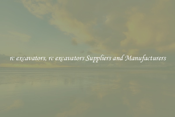 rc excavators, rc excavators Suppliers and Manufacturers