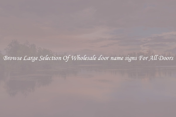 Browse Large Selection Of Wholesale door name signs For All Doors
