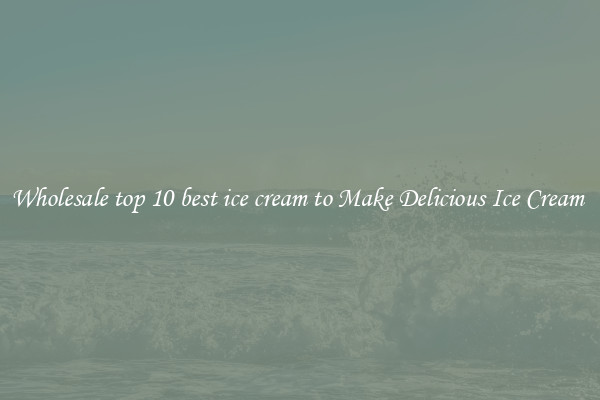 Wholesale top 10 best ice cream to Make Delicious Ice Cream 
