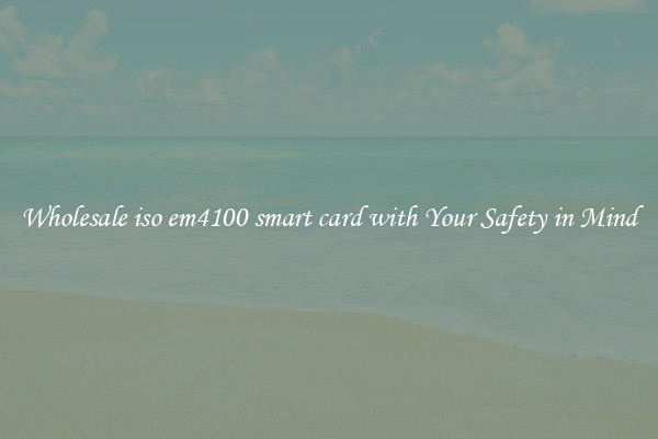 Wholesale iso em4100 smart card with Your Safety in Mind