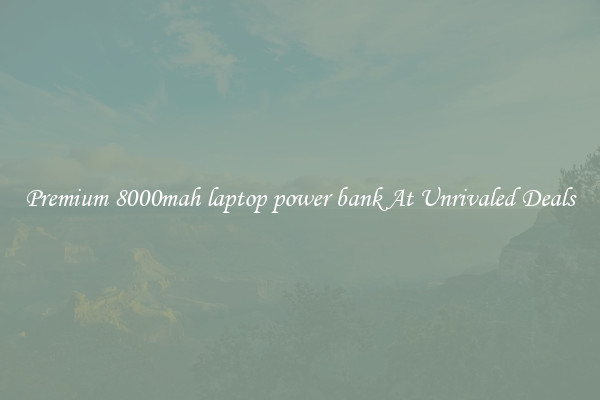Premium 8000mah laptop power bank At Unrivaled Deals