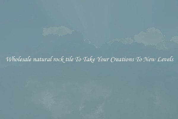 Wholesale natural rock tile To Take Your Creations To New Levels