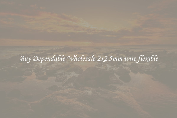 Buy Dependable Wholesale 2x2.5mm wire flexible