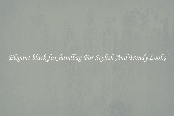 Elegant black fox handbag For Stylish And Trendy Looks