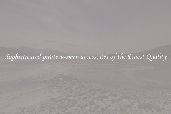 Sophisticated pirate women accessories of the Finest Quality