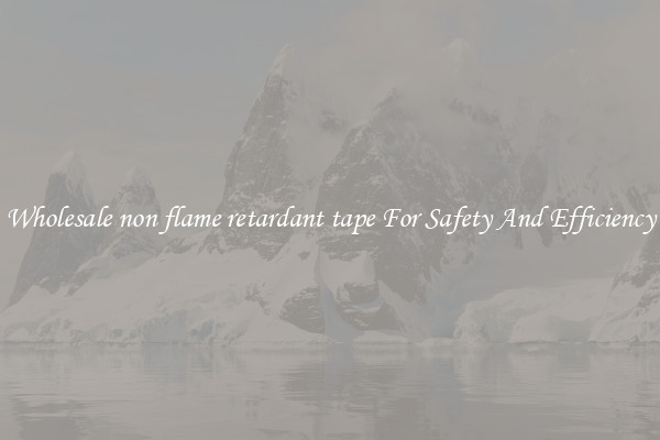 Wholesale non flame retardant tape For Safety And Efficiency