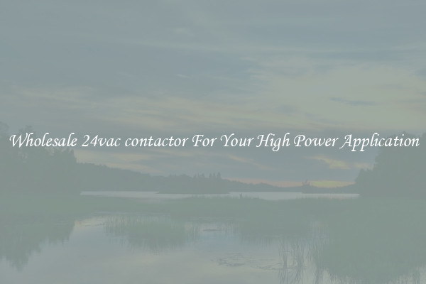 Wholesale 24vac contactor For Your High Power Application