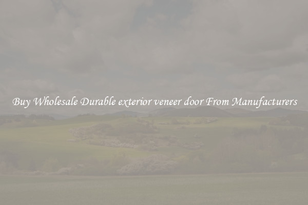 Buy Wholesale Durable exterior veneer door From Manufacturers