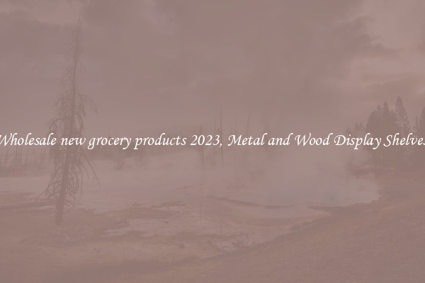 Wholesale new grocery products 2023, Metal and Wood Display Shelves 