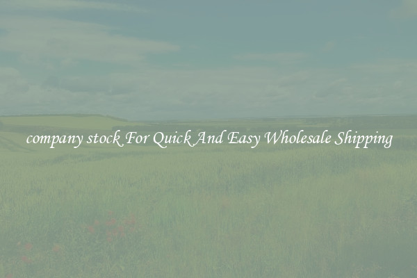 company stock For Quick And Easy Wholesale Shipping