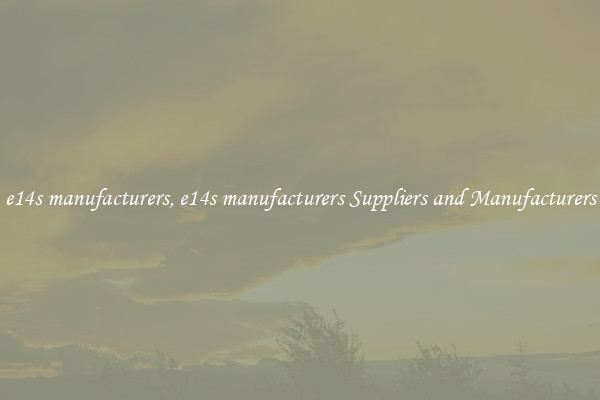 e14s manufacturers, e14s manufacturers Suppliers and Manufacturers
