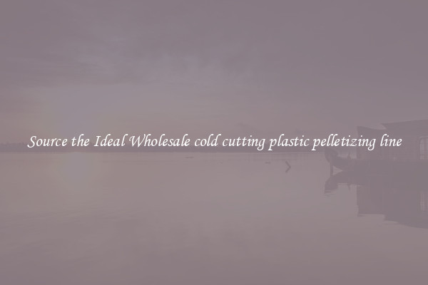 Source the Ideal Wholesale cold cutting plastic pelletizing line
