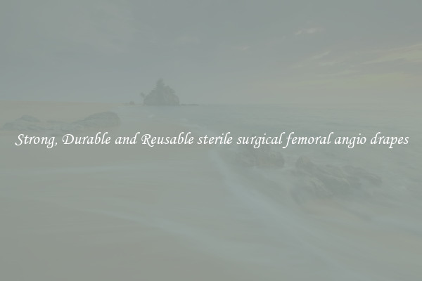 Strong, Durable and Reusable sterile surgical femoral angio drapes