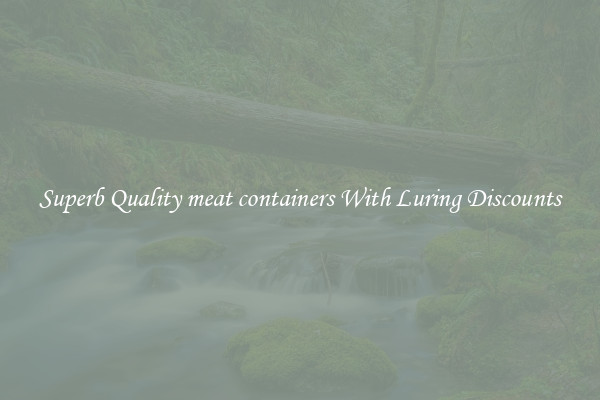 Superb Quality meat containers With Luring Discounts