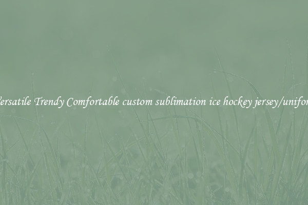 Versatile Trendy Comfortable custom sublimation ice hockey jersey/uniform