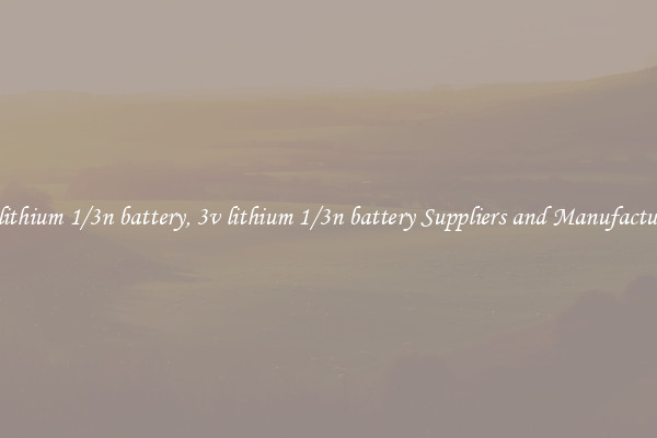 3v lithium 1/3n battery, 3v lithium 1/3n battery Suppliers and Manufacturers