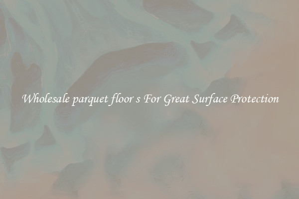 Wholesale parquet floor s For Great Surface Protection