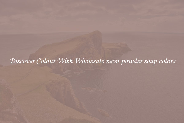 Discover Colour With Wholesale neon powder soap colors