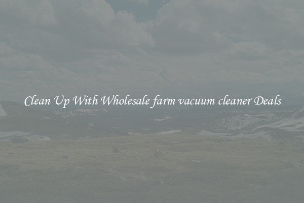 Clean Up With Wholesale farm vacuum cleaner Deals