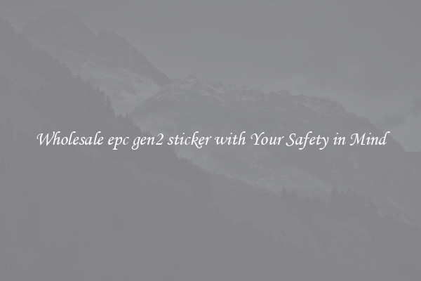 Wholesale epc gen2 sticker with Your Safety in Mind
