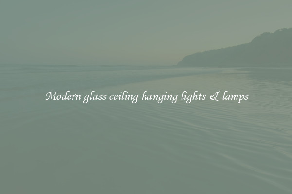 Modern glass ceiling hanging lights & lamps