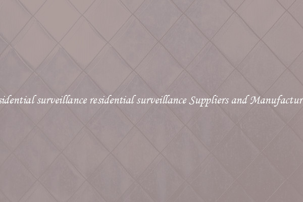 residential surveillance residential surveillance Suppliers and Manufacturers