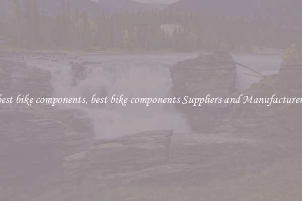 best bike components, best bike components Suppliers and Manufacturers