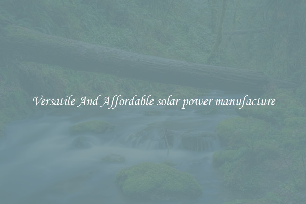 Versatile And Affordable solar power manufacture