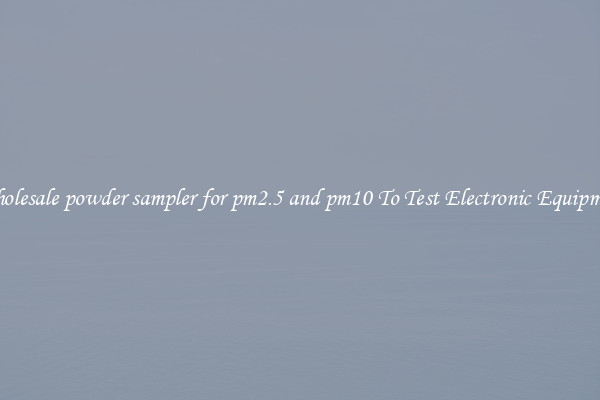 Wholesale powder sampler for pm2.5 and pm10 To Test Electronic Equipment