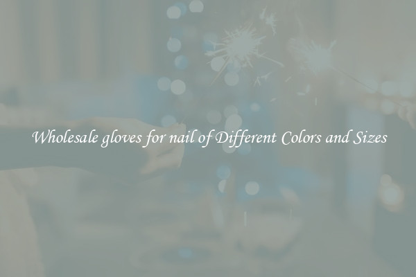 Wholesale gloves for nail of Different Colors and Sizes