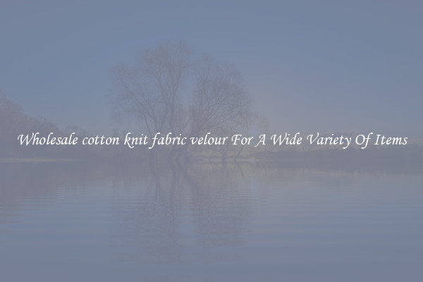 Wholesale cotton knit fabric velour For A Wide Variety Of Items