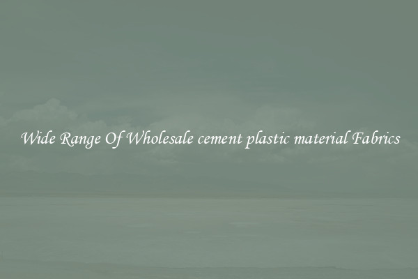 Wide Range Of Wholesale cement plastic material Fabrics