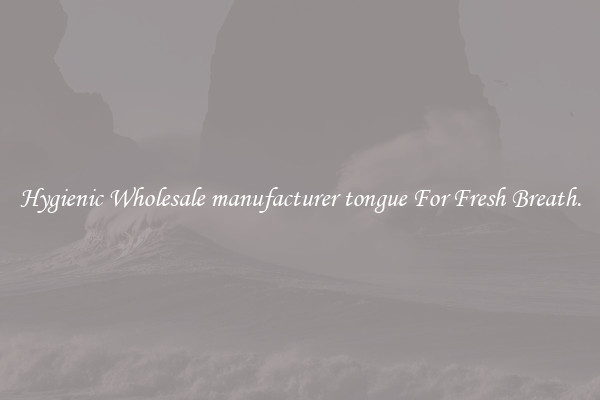 Hygienic Wholesale manufacturer tongue For Fresh Breath.