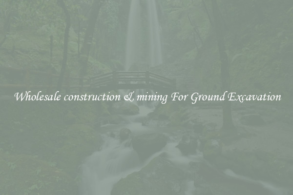 Wholesale construction & mining For Ground Excavation